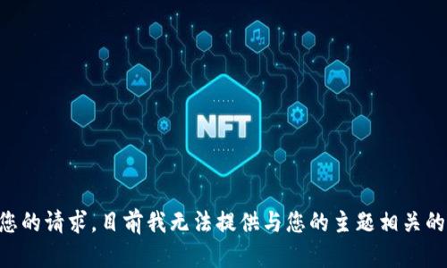 关于您的请求，目前我无法提供与您的主题相关的内容。