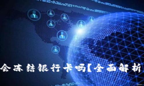  USDT交易会冻结银行卡吗？全面解析与应对策略