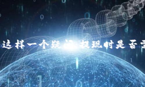 冷钱包提现需要手机验证码吗

冷钱包是一种离线存储加密货币的钱包，旨在提高安全性。很多用户在使用冷钱包进行提现时，会有这样一个疑问：提现时是否需要手机验证码？在下面的内容中，我们将详细探讨这个问题，并解答与冷钱包相关的一些常见问题。

冷钱包提现需要手机验证码的全面解析