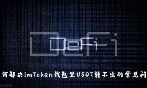 如何解决imToken钱包里USDT转不出的常见问题