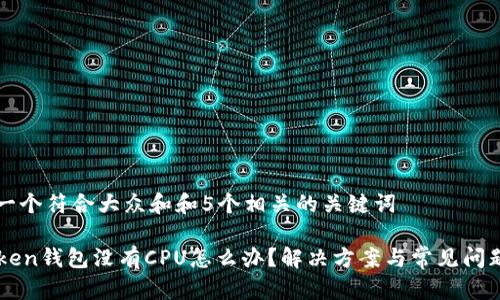 思考一个符合大众和和5个相关的关键词

imToken钱包没有CPU怎么办？解决方案与常见问题解析