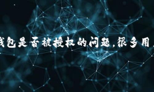 imToken 是一种广受欢迎的数字资产钱包，用户在使用这个钱包进行各种加密货币管理时，常常会担心与其相关的安全性问题，尤其是关于钱包是否被授权的问题。很多用户希望了解如何查看自己在 imToken 钱包上的授权情况，以确保他们的资产安全。下面我们就来探讨这个话题，并进一步解答一些相关问题。

如何查看 imToken 钱包是否被授权的详细指南
